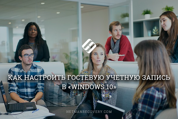 Читайте, як додати Гостьову обліковий запис Windows 10, як її правильно налаштувати і створити обмеження